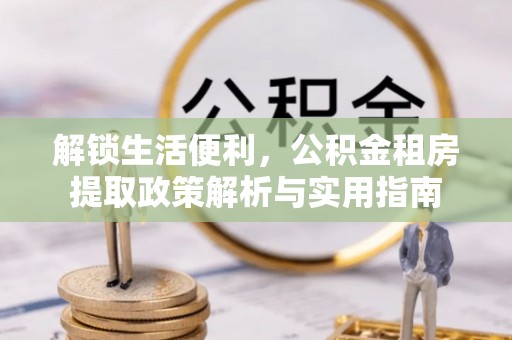 阳谷解锁生活便利，公积金租房提取政策解析与实用指南