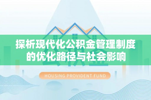 阳谷探析现代化公积金管理制度的优化路径与社会影响