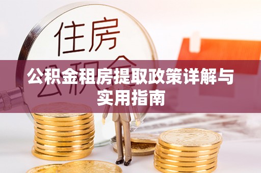 阳谷公积金租房提取政策详解与实用指南