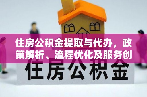阳谷住房公积金提取与代办，政策解析、流程优化及服务创新