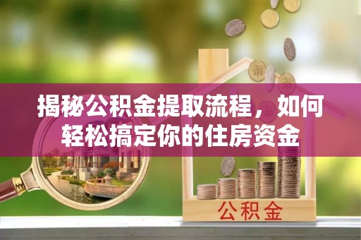阳谷揭秘公积金提取流程，如何轻松搞定你的住房资金