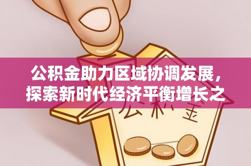 阳谷公积金助力区域协调发展，探索新时代经济平衡增长之道