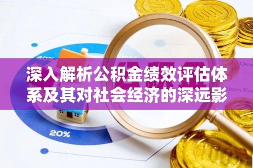 阳谷深入解析公积金绩效评估体系及其对社会经济的深远影响