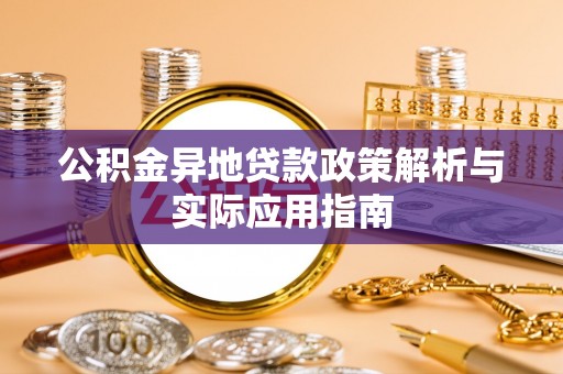 阳谷公积金异地贷款政策解析与实际应用指南