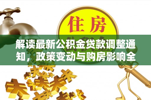 阳谷解读最新公积金贷款调整通知，政策变动与购房影响全解析