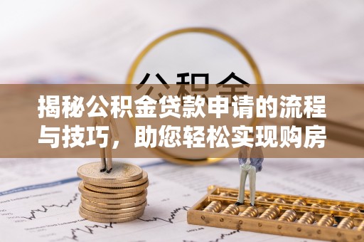 阳谷揭秘公积金贷款申请的流程与技巧，助您轻松实现购房梦