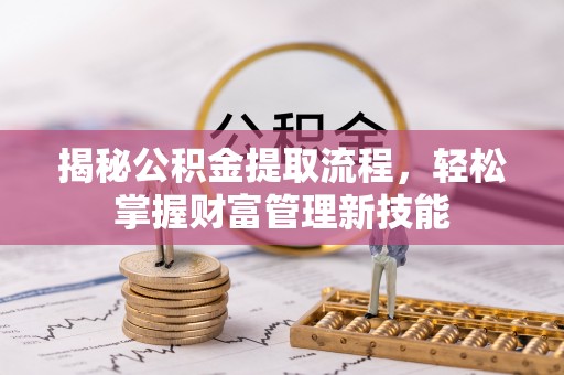 阳谷揭秘公积金提取流程，轻松掌握财富管理新技能