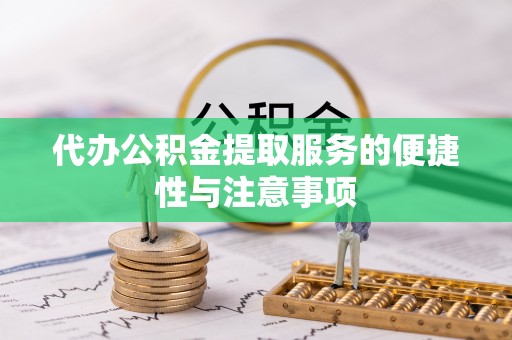 阳谷代办公积金提取服务的便捷性与注意事项