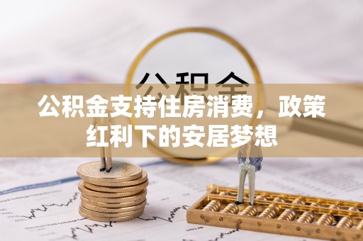 阳谷公积金支持住房消费，政策红利下的安居梦想