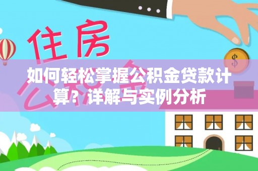 阳谷如何轻松掌握公积金贷款计算？详解与实例分析