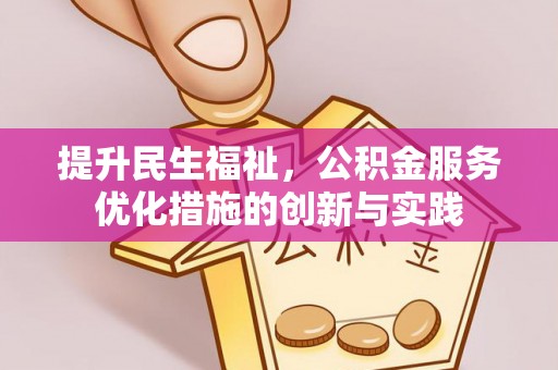 阳谷提升民生福祉，公积金服务优化措施的创新与实践