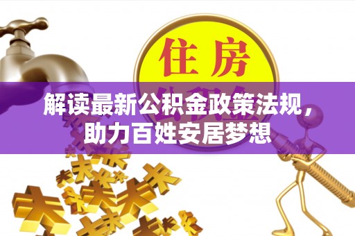 阳谷解读最新公积金政策法规，助力百姓安居梦想