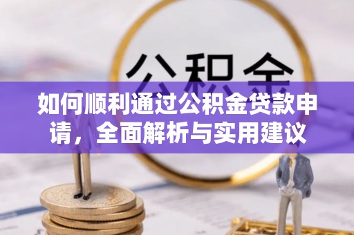 阳谷如何顺利通过公积金贷款申请，全面解析与实用建议