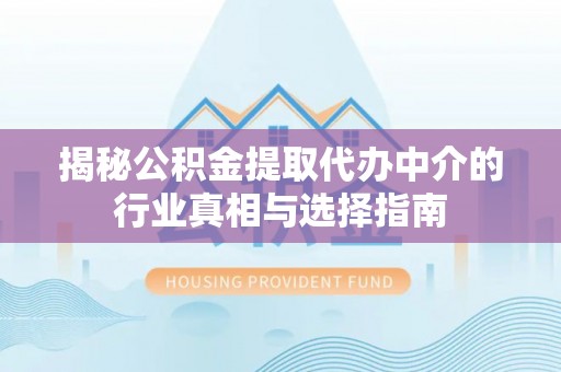 阳谷揭秘公积金提取代办中介的行业真相与选择指南