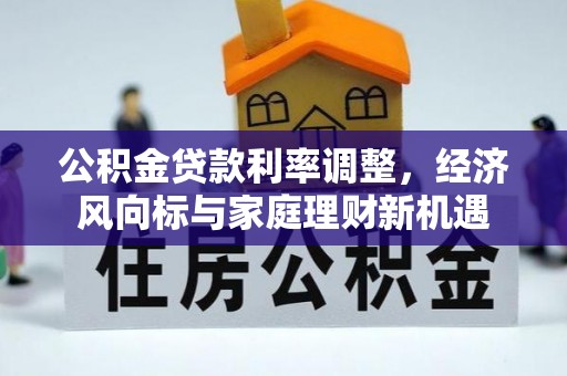 阳谷公积金贷款利率调整，经济风向标与家庭理财新机遇