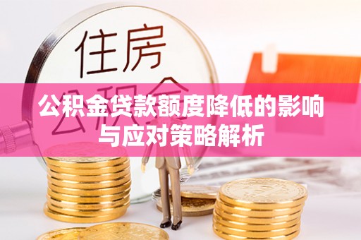 阳谷公积金贷款额度降低的影响与应对策略解析