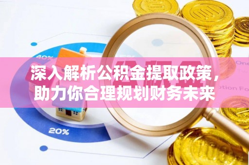 阳谷深入解析公积金提取政策，助力你合理规划财务未来