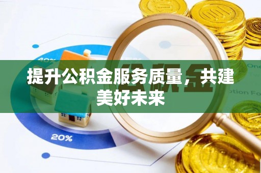 阳谷提升公积金服务质量，共建美好未来