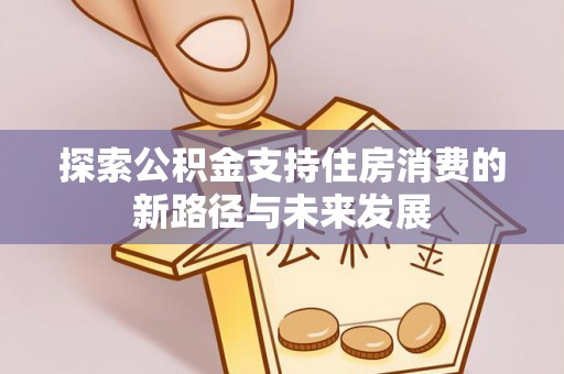 阳谷探索公积金支持住房消费的新路径与未来发展