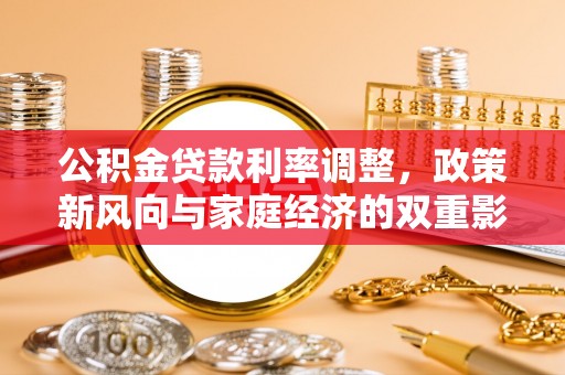 阳谷公积金贷款利率调整，政策新风向与家庭经济的双重影响