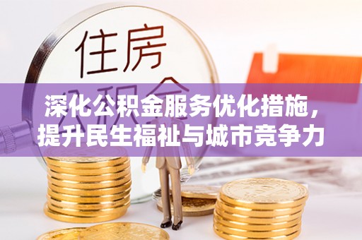 阳谷深化公积金服务优化措施，提升民生福祉与城市竞争力