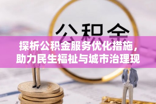 阳谷探析公积金服务优化措施，助力民生福祉与城市治理现代化