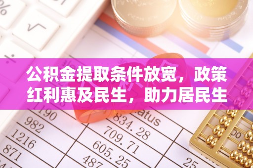 阳谷公积金提取条件放宽，政策红利惠及民生，助力居民生活质量提升