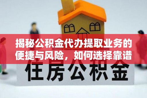 阳谷揭秘公积金代办提取业务的便捷与风险，如何选择靠谱服务？