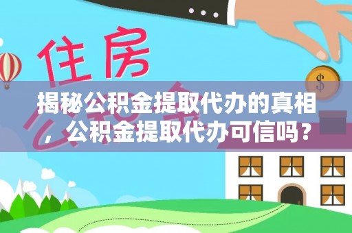 阳谷揭秘公积金提取代办的真相，公积金提取代办可信吗？