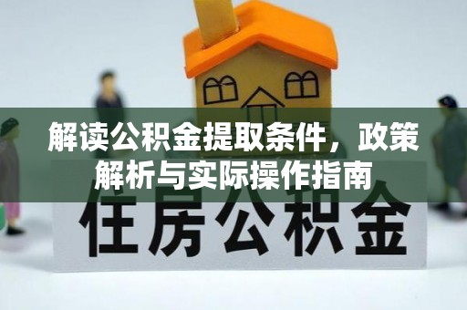 阳谷解读公积金提取条件，政策解析与实际操作指南