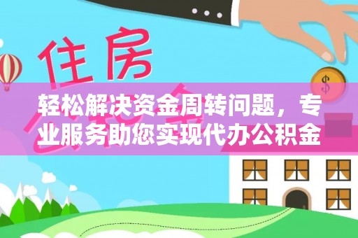 阳谷轻松解决资金周转问题，专业服务助您实现代办公积金提取