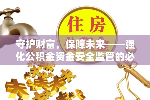 阳谷守护财富，保障未来——强化公积金资金安全监管的必要性