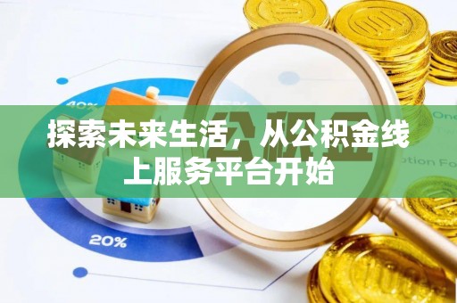 阳谷探索未来生活，从公积金线上服务平台开始