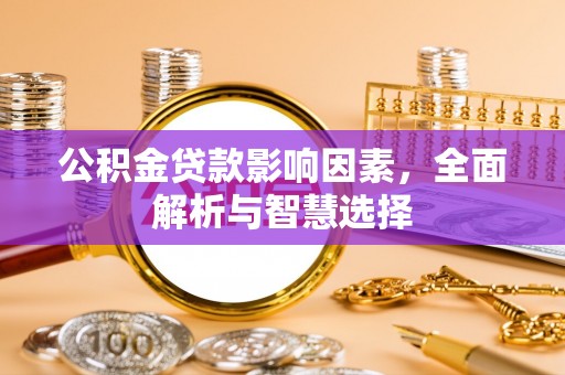 阳谷公积金贷款影响因素，全面解析与智慧选择