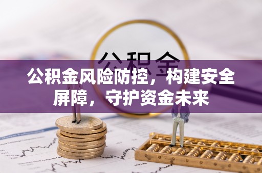阳谷公积金风险防控，构建安全屏障，守护资金未来