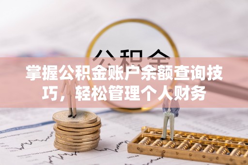 阳谷掌握公积金账户余额查询技巧，轻松管理个人财务