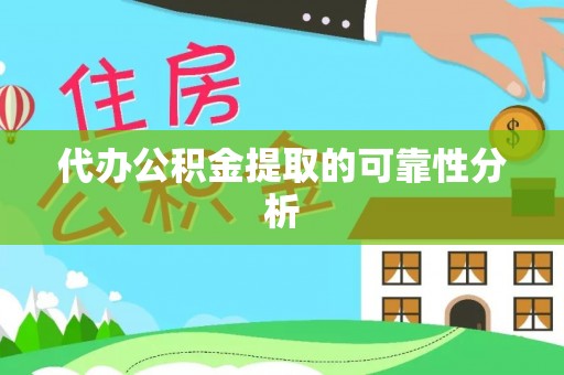 阳谷代办公积金提取的可靠性分析