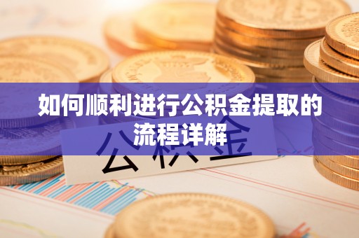 阳谷如何顺利进行公积金提取的流程详解