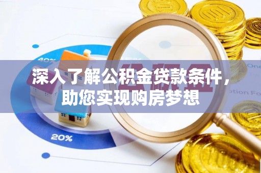 阳谷深入了解公积金贷款条件，助您实现购房梦想
