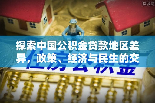 阳谷探索中国公积金贷款地区差异，政策、经济与民生的交织影响