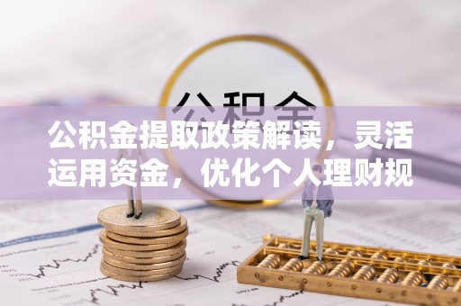 阳谷公积金提取政策解读，灵活运用资金，优化个人理财规划