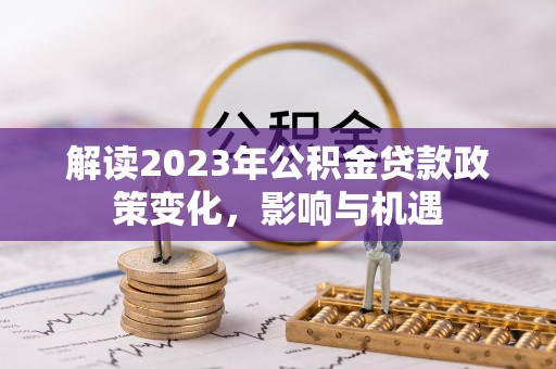 阳谷解读2023年公积金贷款政策变化，影响与机遇