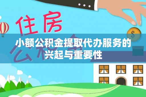 阳谷小额公积金提取代办服务的兴起与重要性