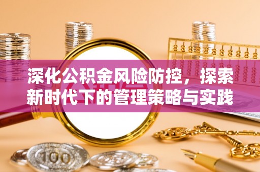 阳谷深化公积金风险防控，探索新时代下的管理策略与实践