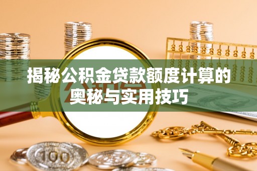阳谷揭秘公积金贷款额度计算的奥秘与实用技巧