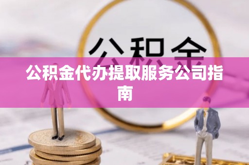 阳谷公积金代办提取服务公司指南