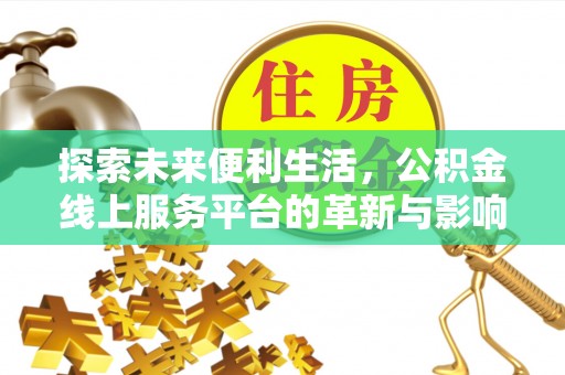 阳谷探索未来便利生活，公积金线上服务平台的革新与影响