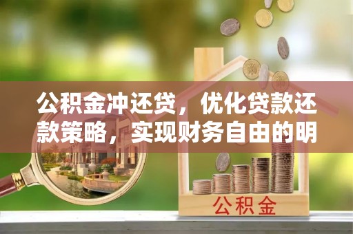 阳谷公积金冲还贷，优化贷款还款策略，实现财务自由的明智选择