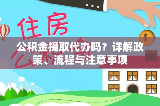 阳谷公积金提取代办吗？详解政策、流程与注意事项