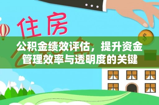 阳谷公积金绩效评估，提升资金管理效率与透明度的关键